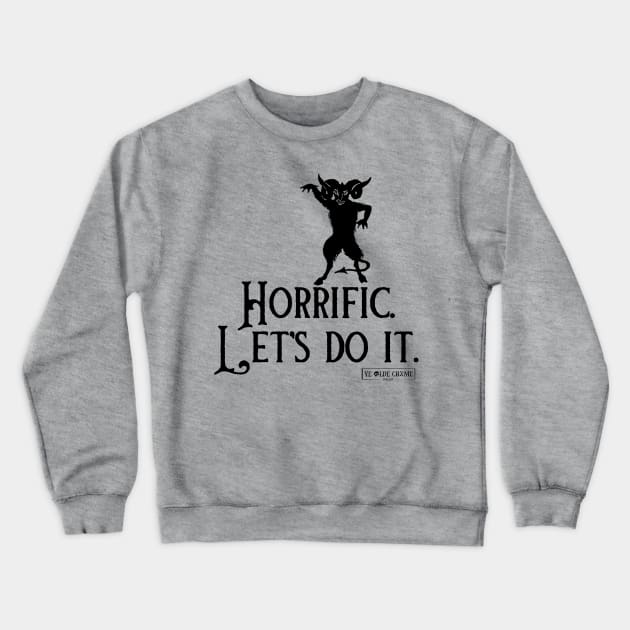 Horrific! Let's do it. Crewneck Sweatshirt by yeoldecrimepodcast